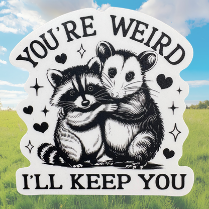 STICKER - You're Weird I'll Keep You