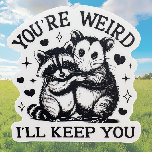 STICKER - You're Weird I'll Keep You
