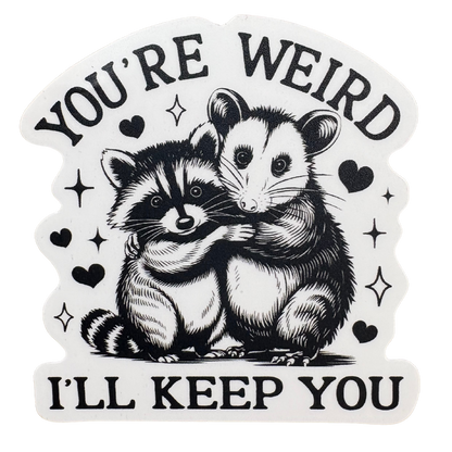 STICKER - You're Weird I'll Keep You