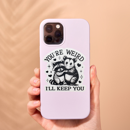 STICKER - You're Weird I'll Keep You
