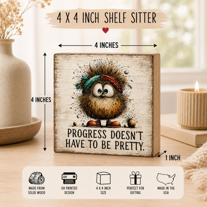 SHELF SITTER -Progress Doesn’t Have to Be Pretty Wood Block Sign | Handmade by Booter Built | 4 × 4 Inches