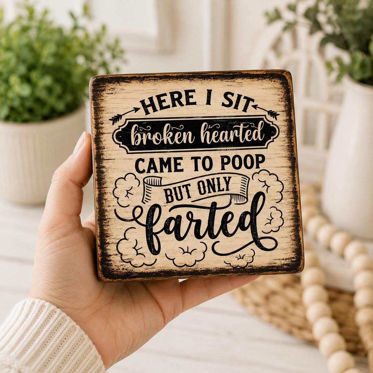 Funny Bathroom Wood Sign, 4x4 Solid Wood Shelf Sitter, Here I Sit Broken Hearted, Funny Toilet Humor Gift, Coworker Gift